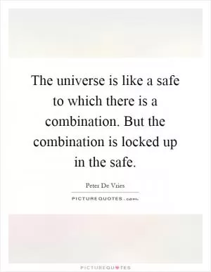 The universe is like a safe to which there is a combination. But the combination is locked up in the safe Picture Quote #1