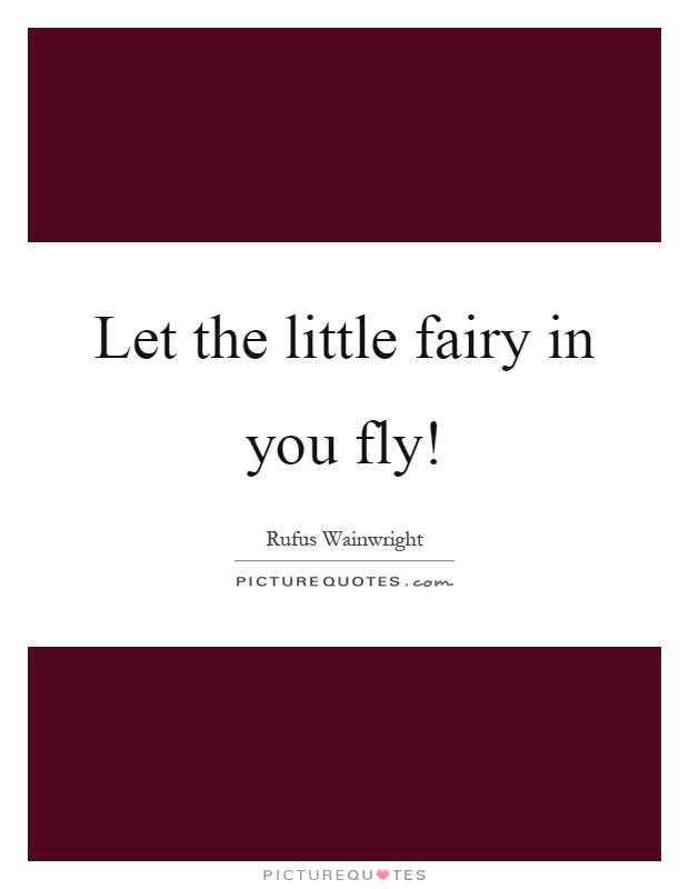 Let the little fairy in you fly! Picture Quote #1