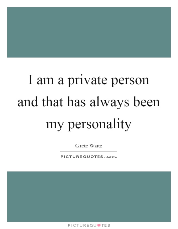 I am a private person and that has always been my personality Picture Quote #1