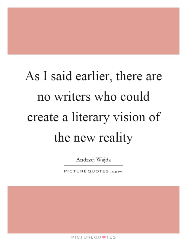 As I said earlier, there are no writers who could create a literary vision of the new reality Picture Quote #1