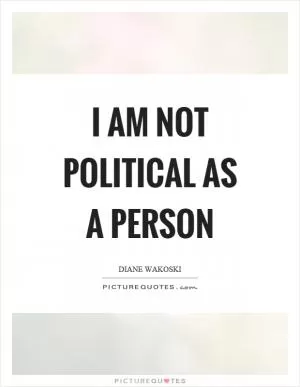 I am not political as a person Picture Quote #1