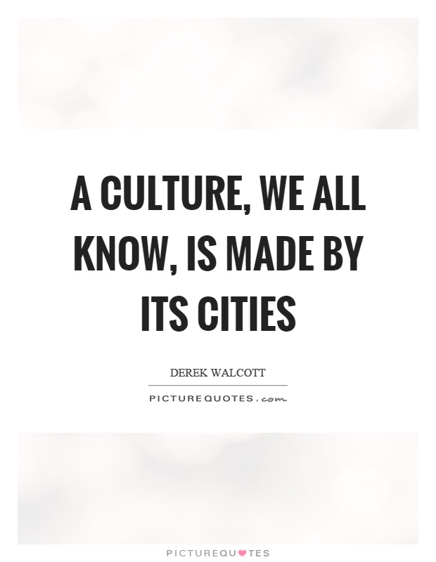 A culture, we all know, is made by its cities Picture Quote #1