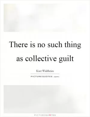 There is no such thing as collective guilt Picture Quote #1