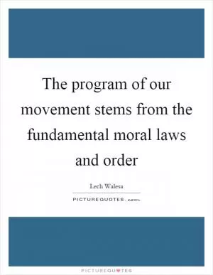 The program of our movement stems from the fundamental moral laws and order Picture Quote #1