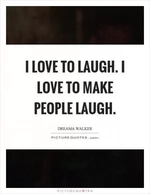 I love to laugh. I love to make people laugh Picture Quote #1