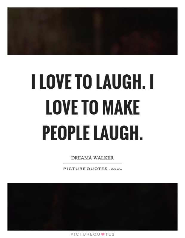 I love to laugh. I love to make people laugh Picture Quote #1