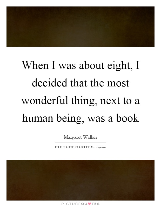 When I was about eight, I decided that the most wonderful thing, next to a human being, was a book Picture Quote #1