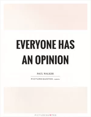 Everyone has an opinion Picture Quote #1