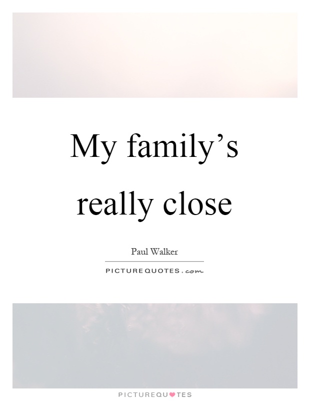 My family's really close Picture Quote #1