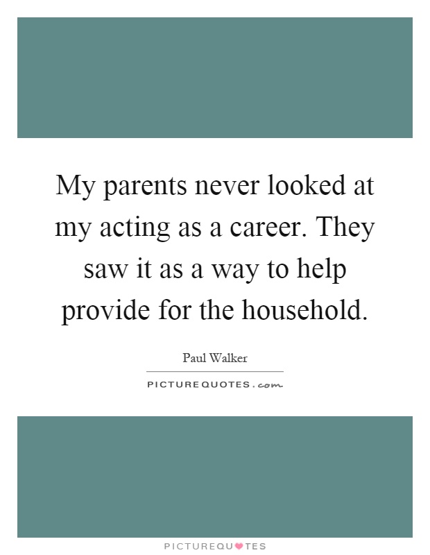 My parents never looked at my acting as a career. They saw it as a way to help provide for the household Picture Quote #1