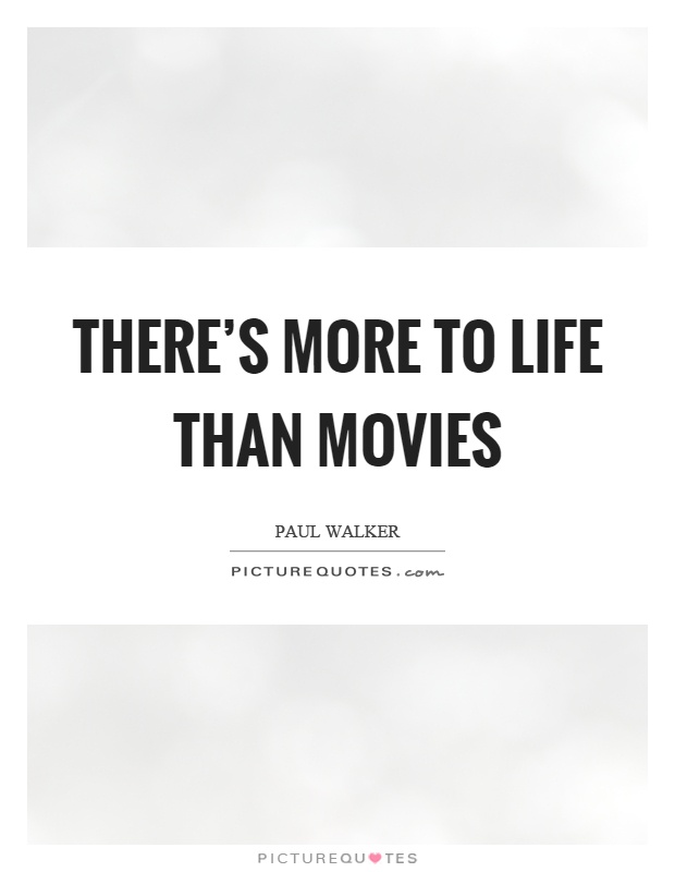 There's more to life than movies Picture Quote #1