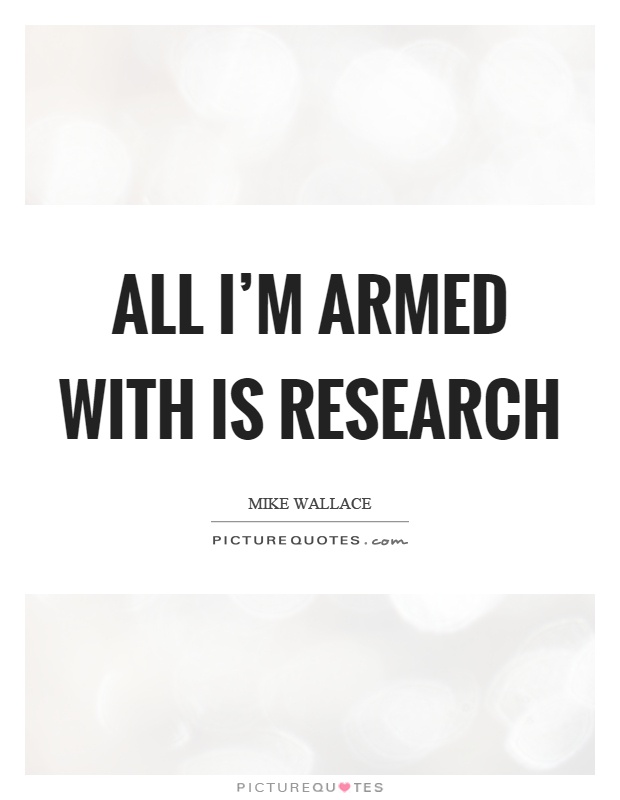 All I'm armed with is research Picture Quote #1