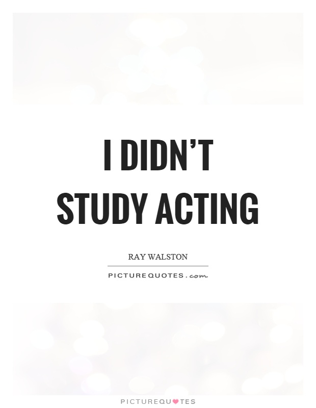 I didn't study acting Picture Quote #1