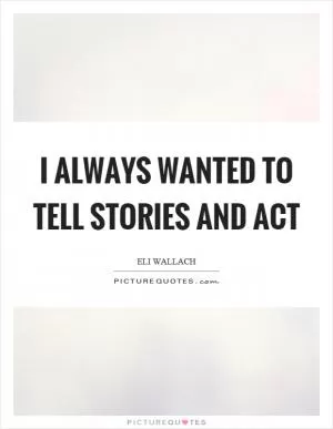 I always wanted to tell stories and act Picture Quote #1