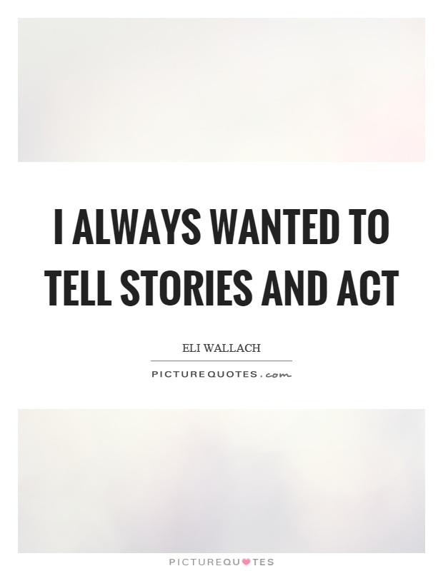 I always wanted to tell stories and act Picture Quote #1