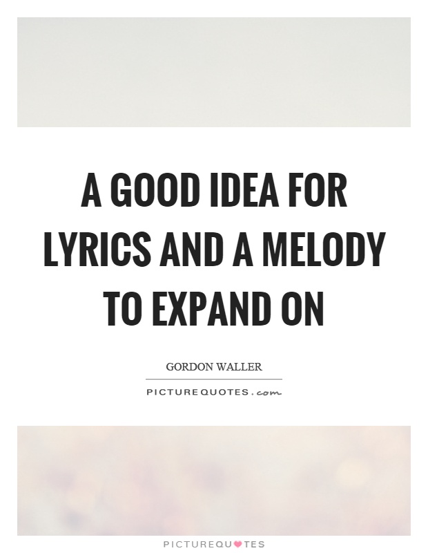 A good idea for lyrics and a melody to expand on Picture Quote #1