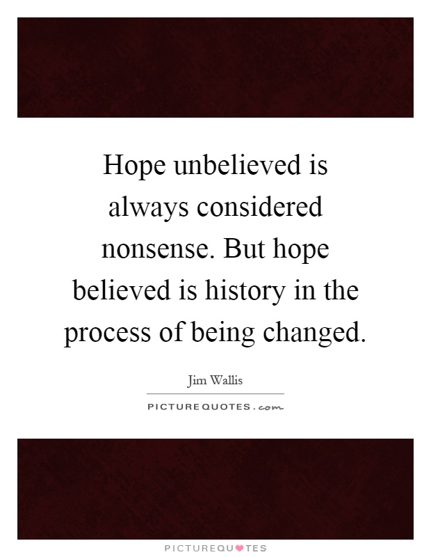 Hope unbelieved is always considered nonsense. But hope believed is history in the process of being changed Picture Quote #1