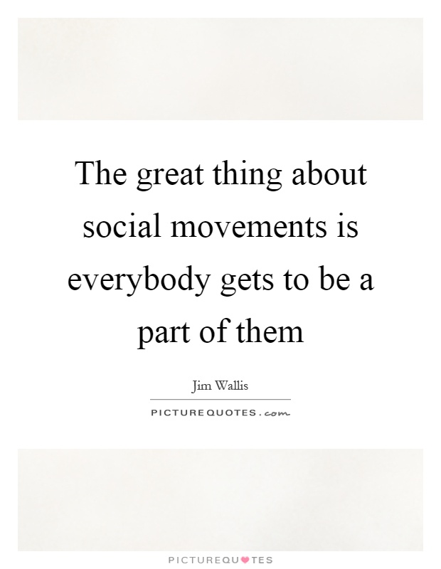 The great thing about social movements is everybody gets to be a part of them Picture Quote #1