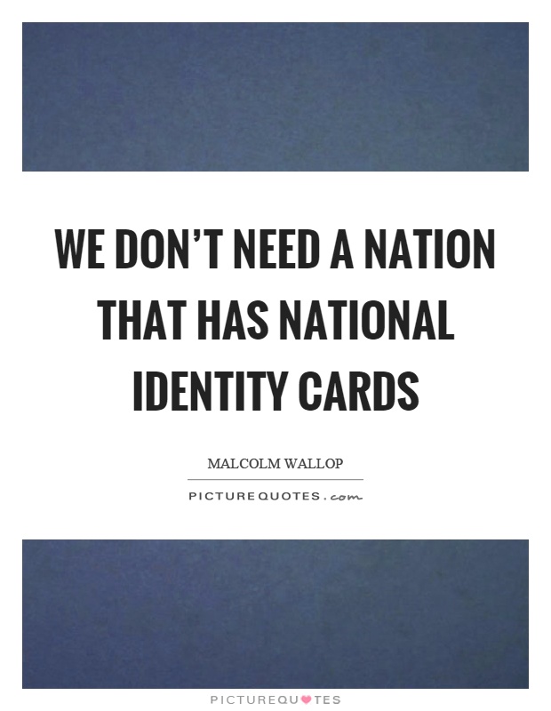 We don't need a nation that has national identity cards Picture Quote #1