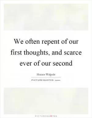 We often repent of our first thoughts, and scarce ever of our second Picture Quote #1