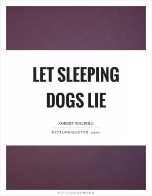 Let sleeping dogs lie Picture Quote #1