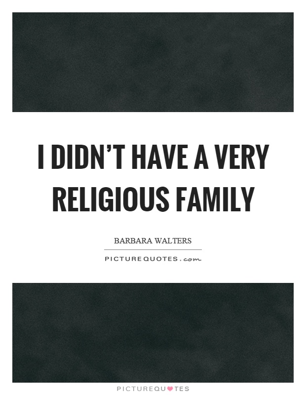 I didn't have a very religious family Picture Quote #1