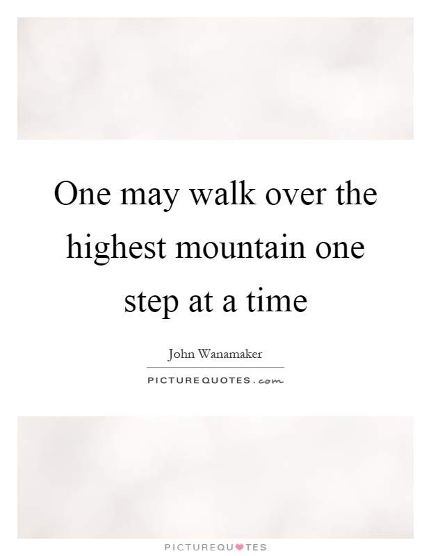 One may walk over the highest mountain one step at a time Picture Quote #1
