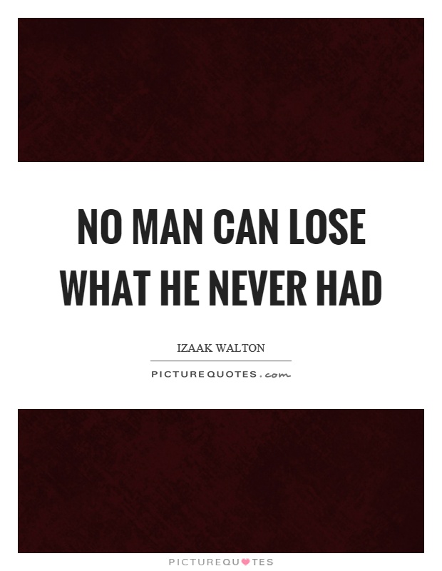 No man can lose what he never had Picture Quote #1