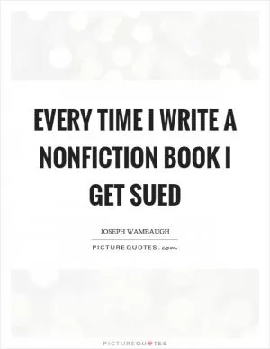 Every time I write a nonfiction book I get sued Picture Quote #1