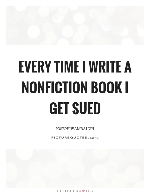 Every time I write a nonfiction book I get sued Picture Quote #1