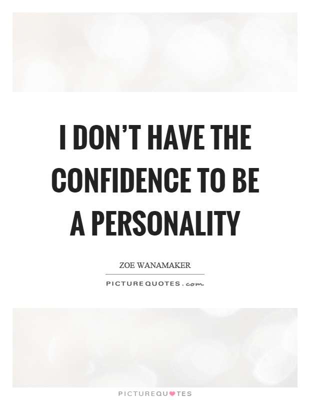 I don't have the confidence to be a personality Picture Quote #1