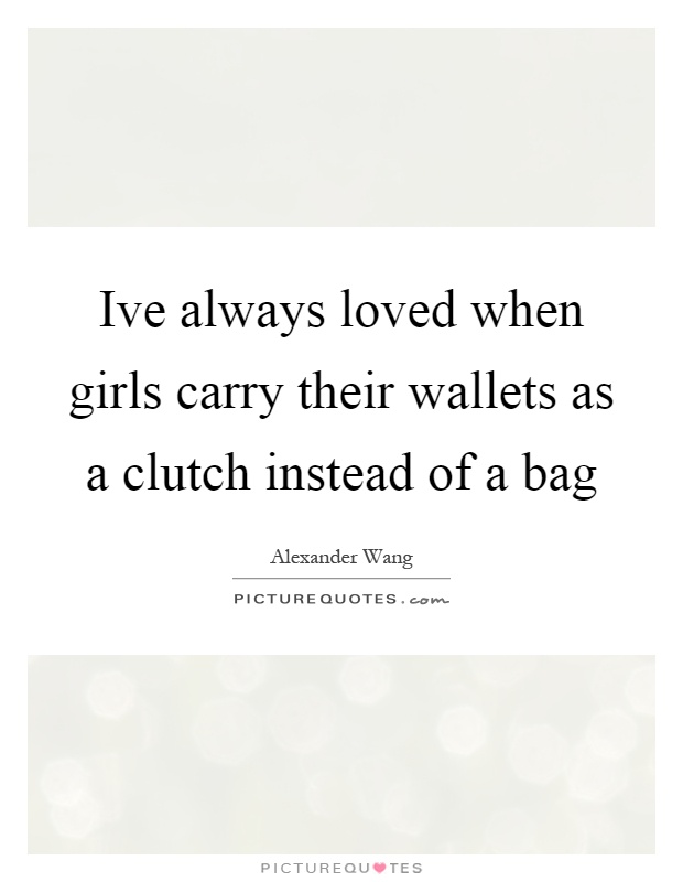 Ive always loved when girls carry their wallets as a clutch instead of a bag Picture Quote #1