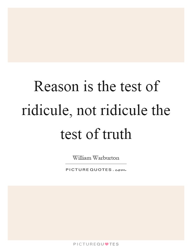 Reason is the test of ridicule, not ridicule the test of truth Picture Quote #1