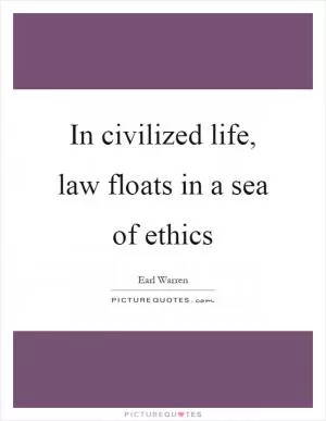 In civilized life, law floats in a sea of ethics Picture Quote #1