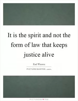 It is the spirit and not the form of law that keeps justice alive Picture Quote #1