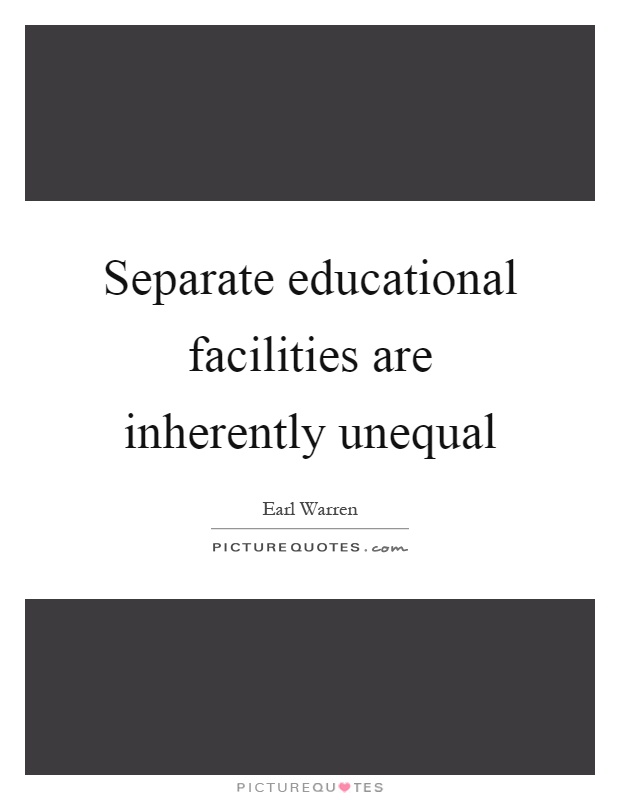 Separate educational facilities are inherently unequal Picture Quote #1