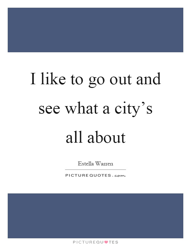 I like to go out and see what a city's all about Picture Quote #1