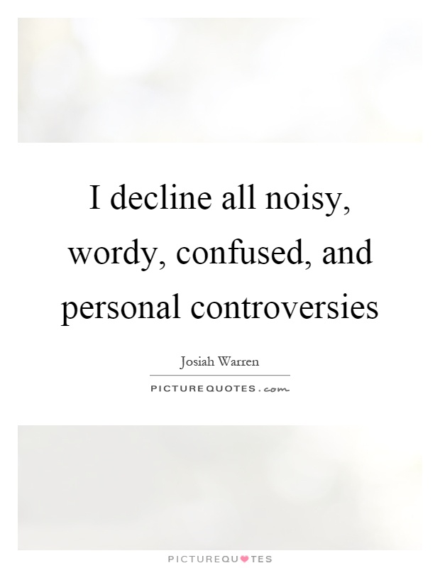 I decline all noisy, wordy, confused, and personal controversies Picture Quote #1