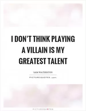 I don’t think playing a villain is my greatest talent Picture Quote #1