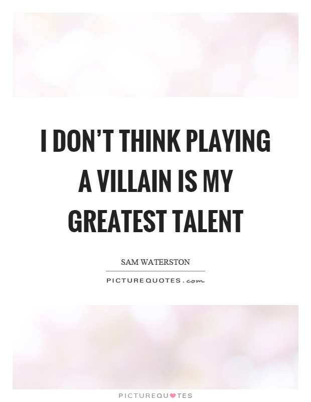 I don't think playing a villain is my greatest talent Picture Quote #1