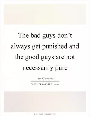The bad guys don’t always get punished and the good guys are not necessarily pure Picture Quote #1