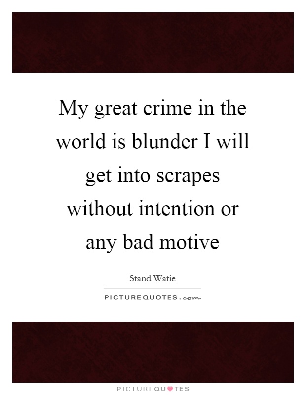 My great crime in the world is blunder I will get into scrapes without intention or any bad motive Picture Quote #1