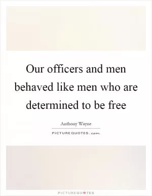 Our officers and men behaved like men who are determined to be free Picture Quote #1
