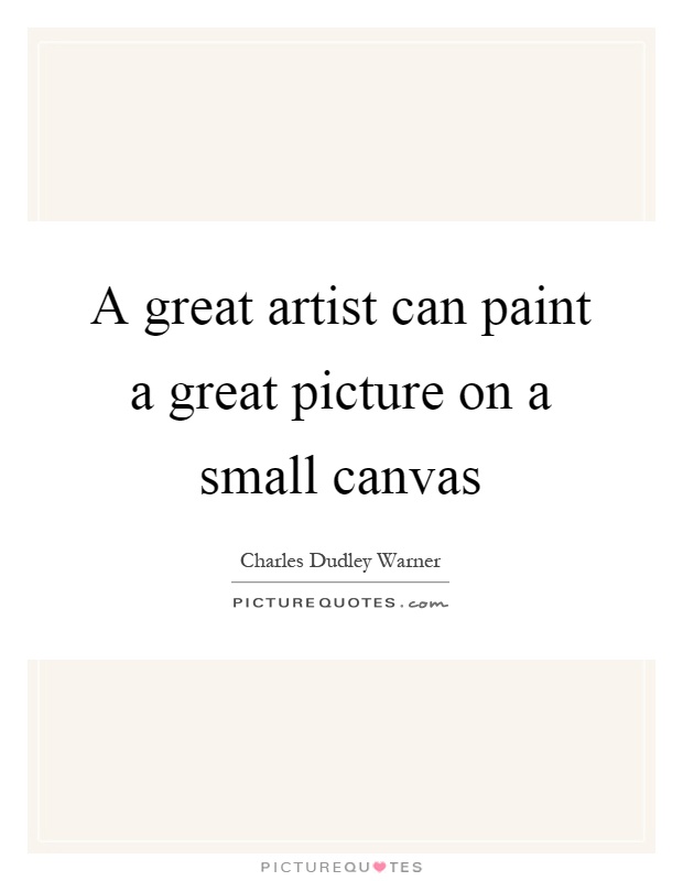 A great artist can paint a great picture on a small canvas Picture Quote #1