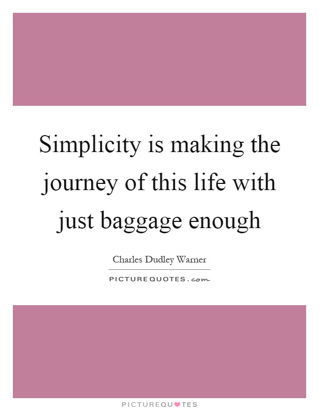 Simplicity is making the journey of this life with just baggage enough Picture Quote #1