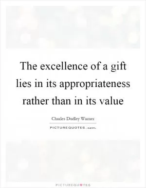 The excellence of a gift lies in its appropriateness rather than in its value Picture Quote #1