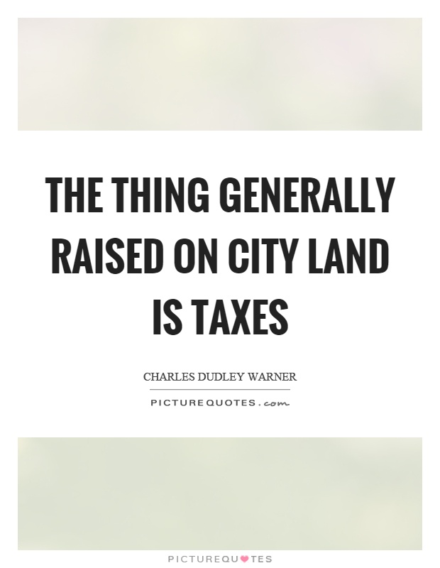 The thing generally raised on city land is taxes Picture Quote #1