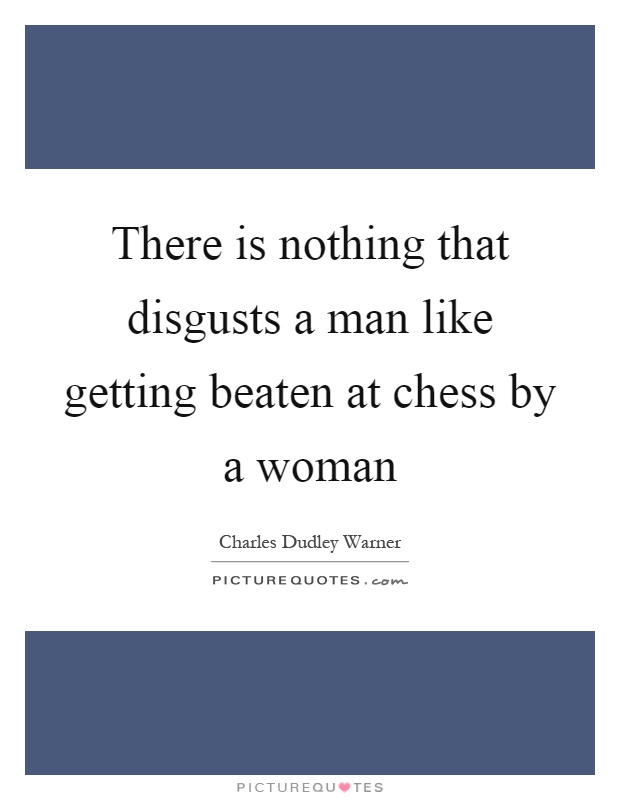 There is nothing that disgusts a man like getting beaten at chess by a woman Picture Quote #1