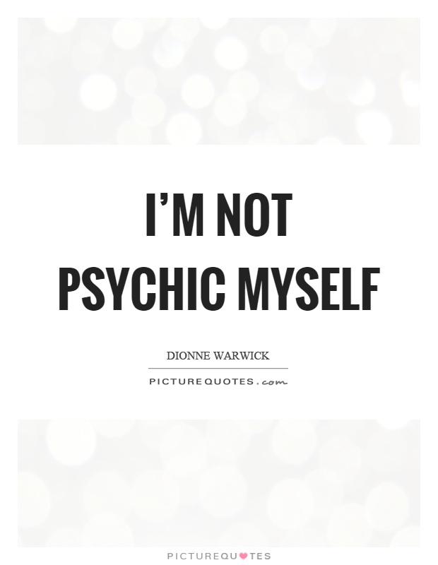 I'm not psychic myself Picture Quote #1