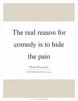 The real reason for comedy is to hide the pain Picture Quote #1